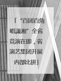 “百团百角唱潇湘”全省竞演在即，省演艺集团开展内部比拼