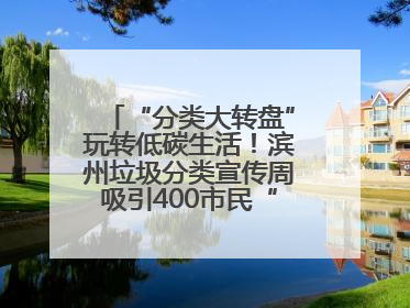 “分类大转盘”玩转低碳生活！滨州垃圾分类宣传周吸引400市民“趣学”政策