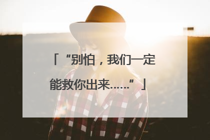 “别怕，我们一定能救你出来……”