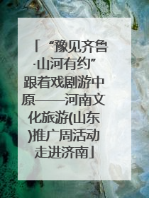 “豫见齐鲁·山河有约”跟着戏剧游中原——河南文化旅游(山东)推广周活动走进济南