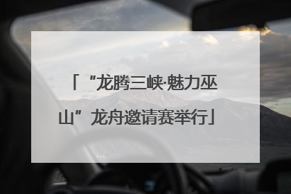 “龙腾三峡·魅力巫山”龙舟邀请赛举行