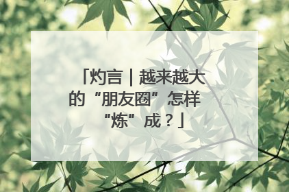 灼言｜越来越大的“朋友圈”怎样“炼”成？