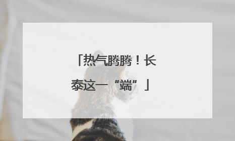 热气腾腾！长泰这一“端”