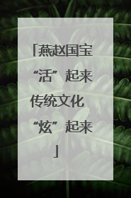 燕赵国宝“活”起来 传统文化“炫”起来