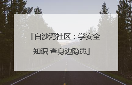 白沙湾社区：学安全知识 查身边隐患