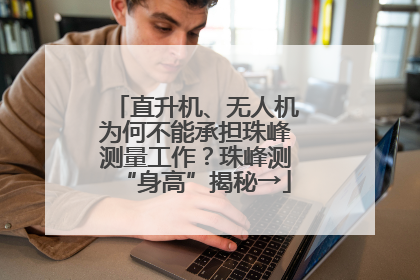 直升机、无人机为何不能承担珠峰测量工作？珠峰测“身高”揭秘→