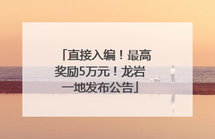 直接入编！最高奖励5万元！龙岩一地发布公告