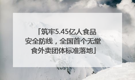 筑牢5.45亿人食品安全防线，全国首个无堂食外卖团体标准落地