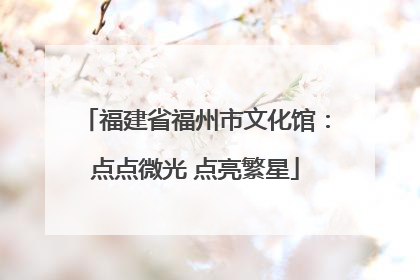 福建省福州市文化馆：点点微光 点亮繁星