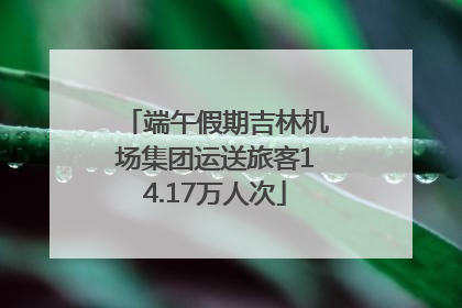 端午假期吉林机场集团运送旅客14.17万人次