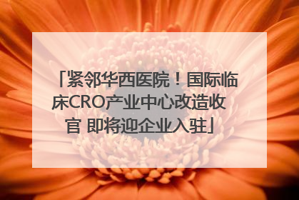 紧邻华西医院！国际临床CRO产业中心改造收官 即将迎企业入驻