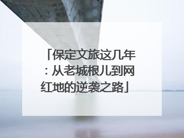 保定文旅这几年：从老城根儿到网红地的逆袭之路