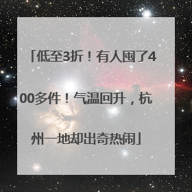 低至3折！有人囤了400多件！气温回升，杭州一地却出奇热闹