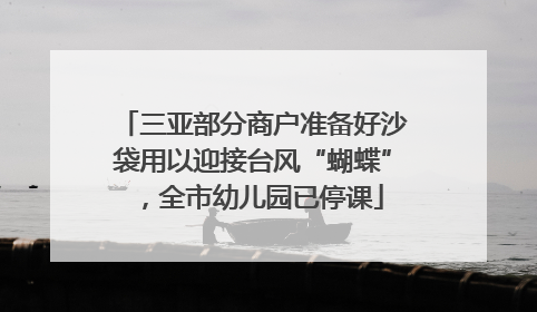三亚部分商户准备好沙袋用以迎接台风“蝴蝶”，全市幼儿园已停课