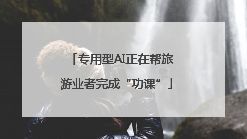 专用型AI正在帮旅游业者完成“功课”