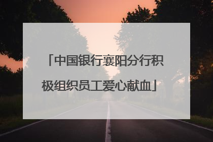 中国银行襄阳分行积极组织员工爱心献血
