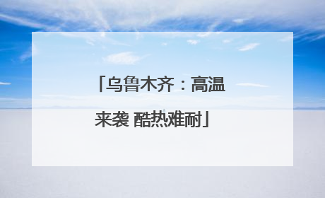 乌鲁木齐：高温来袭 酷热难耐
