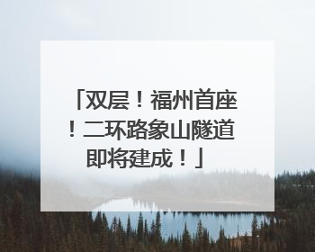 双层！福州首座！二环路象山隧道即将建成！