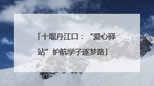 十堰丹江口：“爱心驿站”护航学子逐梦路