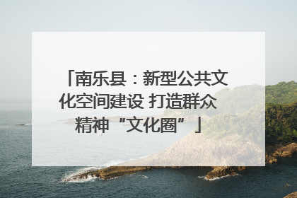 南乐县：新型公共文化空间建设 打造群众精神“文化圈”