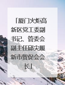 厦门火炬高新区党工委副书记、管委会副主任邱尖履新市贸促会会长