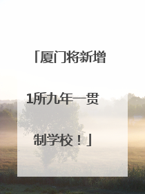 厦门将新增1所九年一贯制学校!