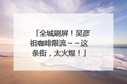 全城刷屏！吴彦祖咖啡限流～～这条街，太火爆！