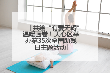 共绘“有爱无碍”温暖画卷！天心区举办第35次全国助残日主题活动