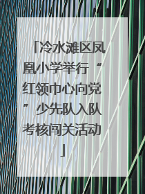 冷水滩区凤凰小学举行“红领巾心向党”少先队入队考核闯关活动