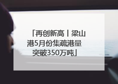 再创新高丨梁山港5月份集疏港量突破350万吨