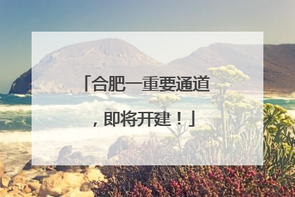 合肥一重要通道，即将开建！