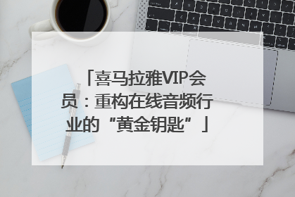 喜马拉雅VIP会员：重构在线音频行业的“黄金钥匙”