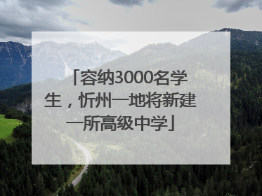 容纳3000名学生，忻州一地将新建一所高级中学