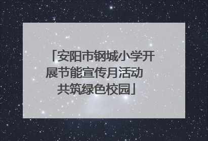安阳市钢城小学开展节能宣传月活动 共筑绿色校园
