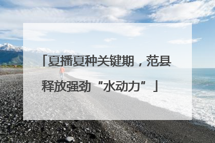夏播夏种关键期，范县释放强劲“水动力”