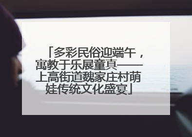 多彩民俗迎端午，寓教于乐展童真——上高街道魏家庄村萌娃传统文化盛宴