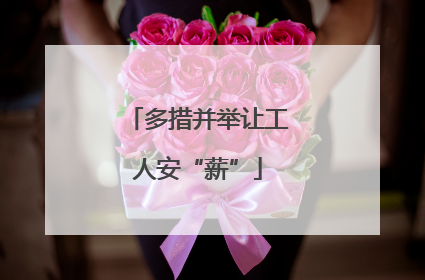 多措并举让工人安“薪”