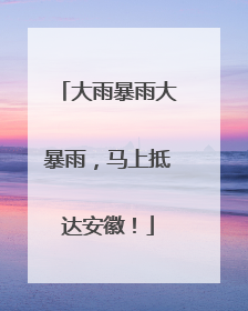 大雨暴雨大暴雨，马上抵达安徽！