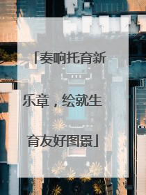 奏响托育新乐章，绘就生育友好图景