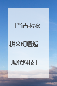 当古老农耕文明邂逅现代科技