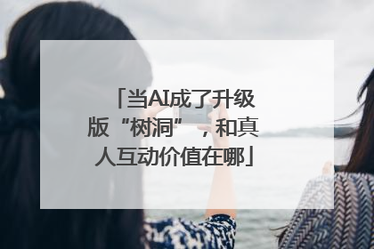 当AI成了升级版“树洞”，和真人互动价值在哪