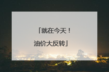 就在今天！油价大反转