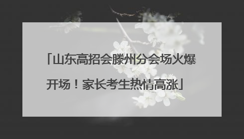 山东高招会滕州分会场火爆开场！家长考生热情高涨