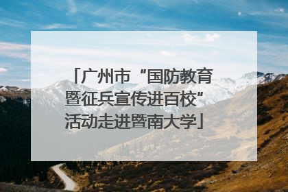 广州市“国防教育暨征兵宣传进百校”活动走进暨南大学