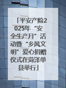 平安产险2025年“安全生产月”活动暨“乡风文明”爱心捐赠仪式在菏泽单县举行