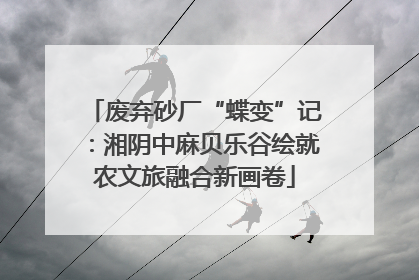 废弃砂厂“蝶变”记：湘阴中麻贝乐谷绘就农文旅融合新画卷