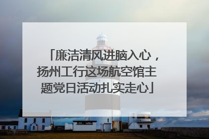 廉洁清风进脑入心，扬州工行这场航空馆主题党日活动扎实走心
