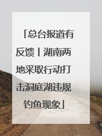 总台报道有反馈丨湖南两地采取行动打击洞庭湖违规钓鱼现象