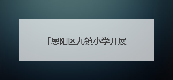 恩阳区九镇小学开展师德师风宣誓活动