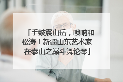 手鼓震山岳，唢呐和松涛！新疆山东艺术家在泰山之巅斗舞论琴
